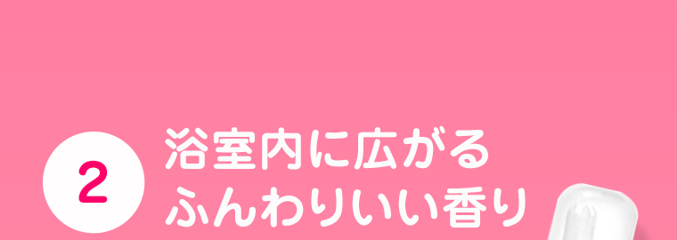 2. 浴室内に広がるふんわりいい香り