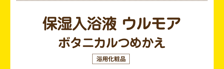 保湿入浴液 ウルモア ボタニカルつめかえ [浴用化粧品]