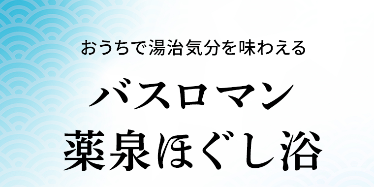 おうちで湯治気分を味わえる　バスロマン 薬泉ほぐし浴