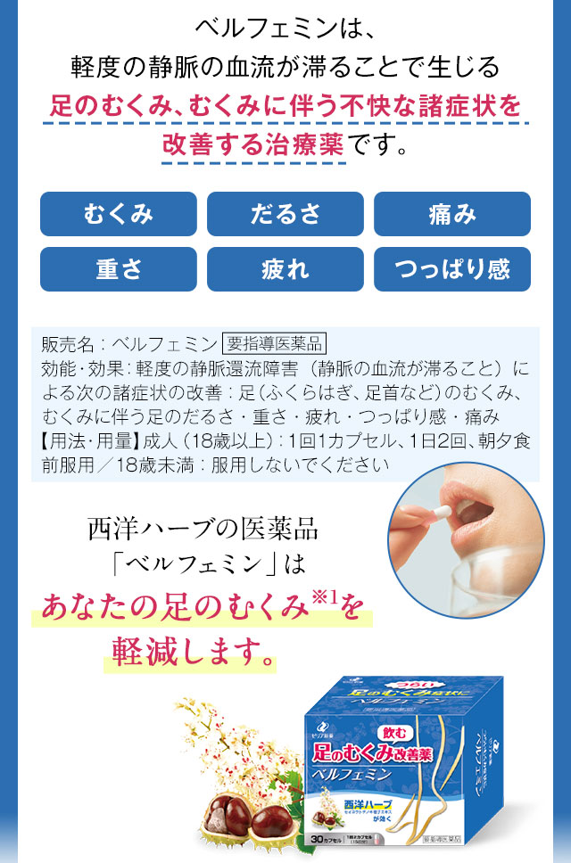 ベルフェミンは、軽度の静脈の血流が滞ることで生じる足のむくみ、むくみに伴う不快な諸症状を改善する治療薬です。
