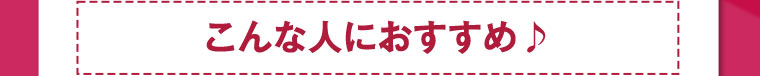 こんな人におすすめ♪