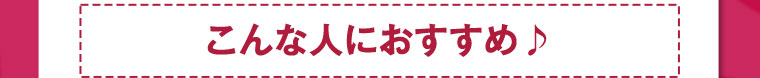 こんな人におすすめ♪