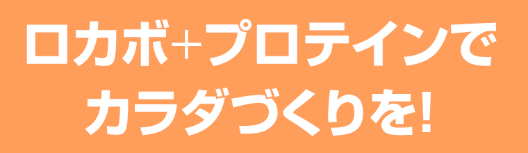 ロカボ＋プロテインでカラダづくりを！