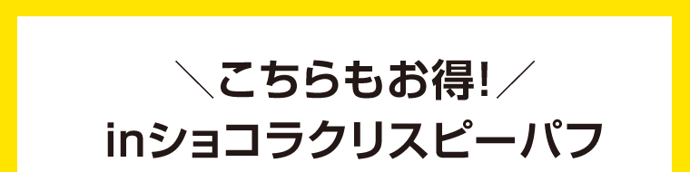 こちらもお得！inショコラクリスピーパフ