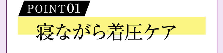 POINT01 寝ながら着圧ケア