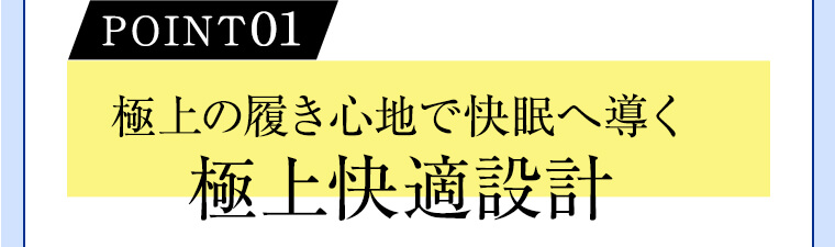 POINT01 極上の履き心地で快眠へ導く極上快適設計