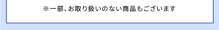 ※一部、お取り扱いのない商品もございます