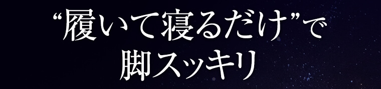 “履いて寝るだけ”で脚スッキリ