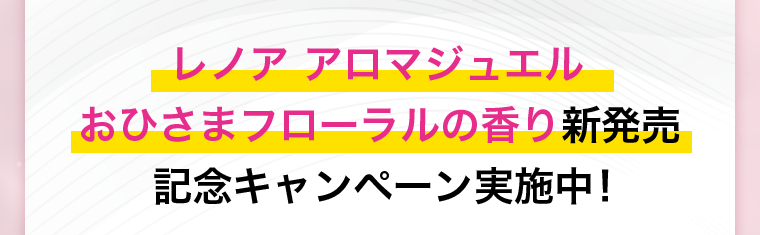 レノア アロマジュエル おひさまフローラルの香り新発売 記念キャンペーン実施中!