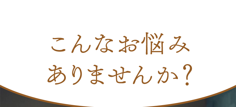 こんなお悩みありませんか？