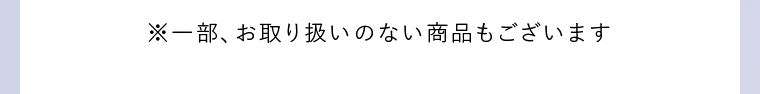 ※一部、お取り扱いのない商品もございます