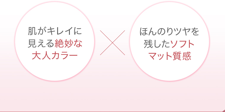 肌がキレイに見える絶妙な 大人カラーほんのりツヤを残したソフトマット質感