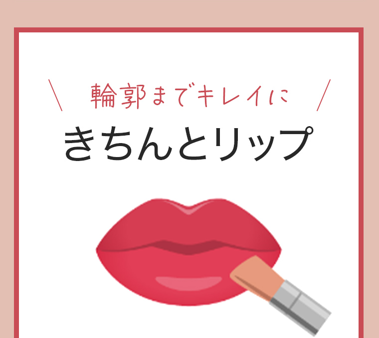 輪郭までキレイに きちんとリップ