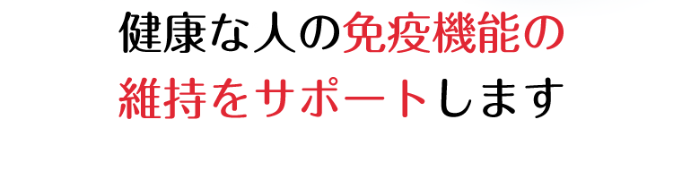 健康な人の免疫機能の維持をサポートします