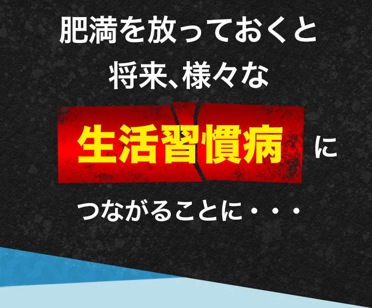 肥満を放っておくと将来、様々な生活習慣病につながることに…