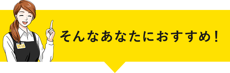 そんなあなたにおすすめ！