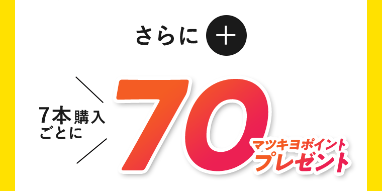 さらに＋7本購入ごとに70マツキヨポイントプレゼント