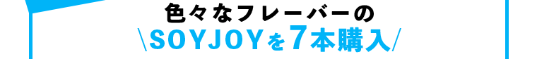 色々なフレーバーのSOYJOYを7本購入