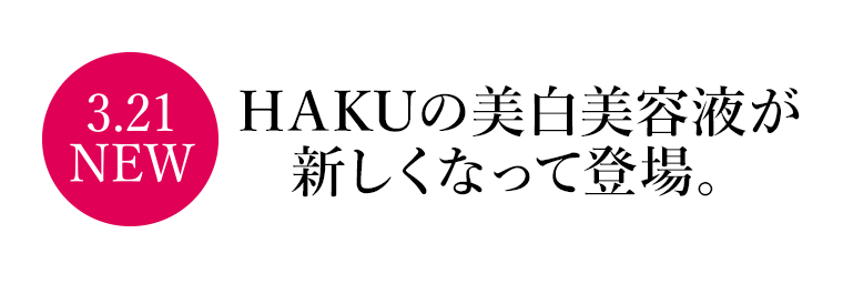 3.21 NEW HAKUの美白美容液が新しくなって登場。