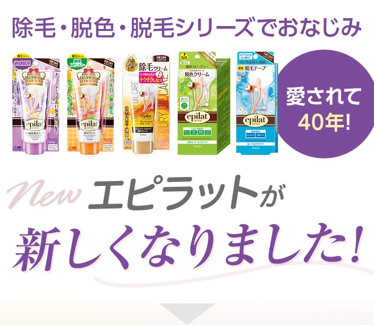 除毛・脱色・脱毛シリーズでおなじみ 愛されて40年! New エピラットが新しくなりました!