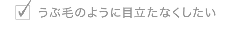 うぶ毛のように目立たなくしたい