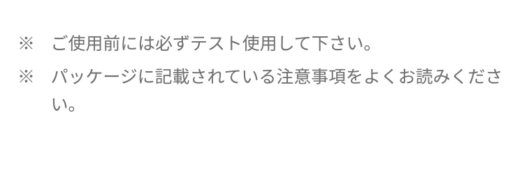 ※ご使用前には必ずテスト使用して下さい。 ※パッケージに記載されている注意事項をよくお読みください。