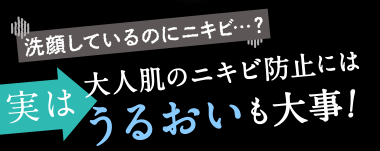 洗顔しているのにニキビ…? 実は大人肌のニキビにはうるおいも大事!