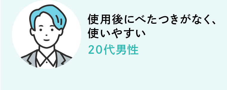 使用後にべたつきがなく、使いやすい 20代男性