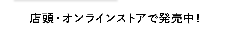 店頭・オンラインストアで発売中!