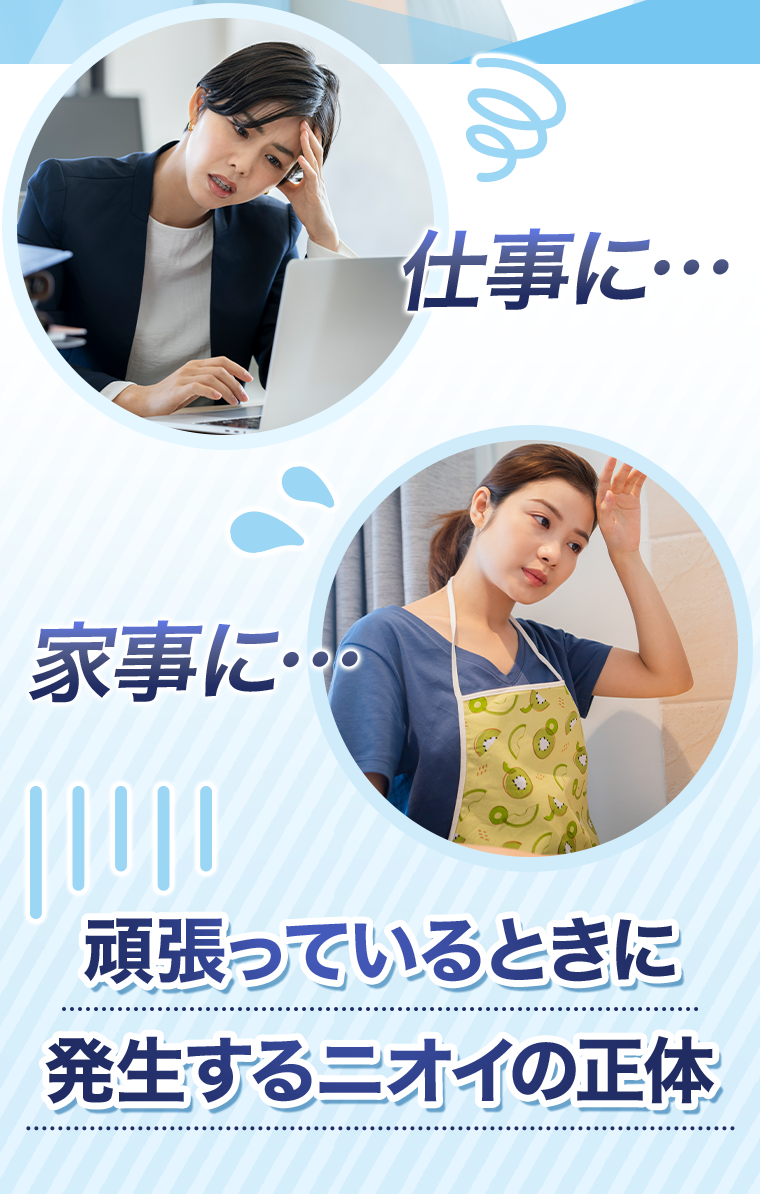 家事に… 仕事に… 頑張っているときに発生するニオイの正体