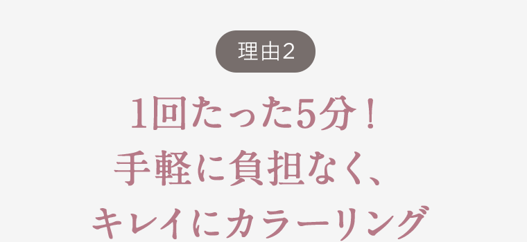 【理由2】1回たった5分！手軽に負担なく、キレイにカラーリング