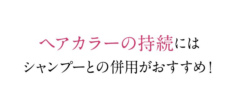 ヘアカラーの持続にはシャンプーとの併用がおすすめ！