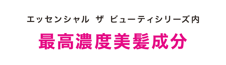 エッセンシャル ザ ビューティシリーズ内最高濃度美髪成分
