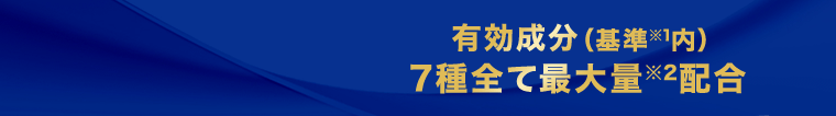 有効成分（基準※1内）7種全て最大量※2配合