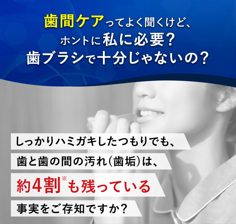 歯間ケアってよく聞くけど、ホントに私に必要？歯ブラシで十分じゃないの？