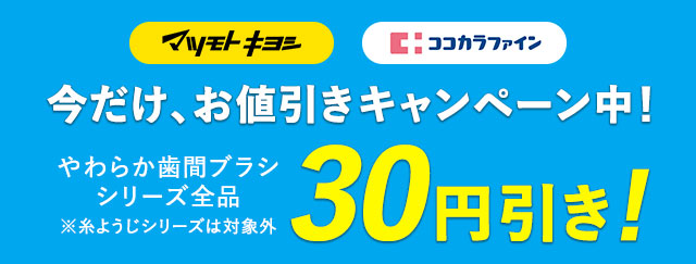 今だけ、お値引きキャンペーン中！やわらか歯間ブラシシリーズ全品※糸ようじは対象外　30円引き！