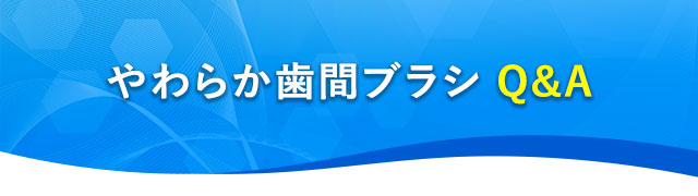 やわらか歯間ブラシQ&A
