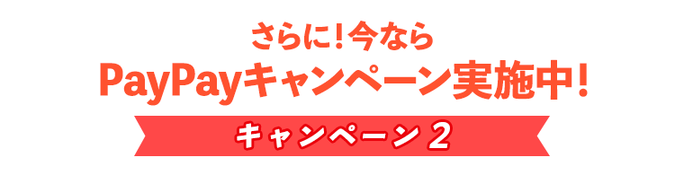 さらに！今ならPayPayキャンペーン実施中！キャンペーン２