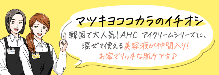 マツキヨココカラのイチオシ　韓国で大人気！AHCアイクリームシリーズに、混ぜて使える美容液が仲間入り！お家でリッチな肌ケアを♪