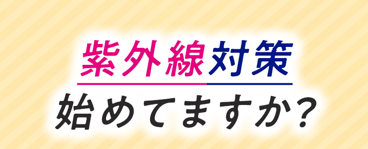 紫外線対策 始めてますか？
