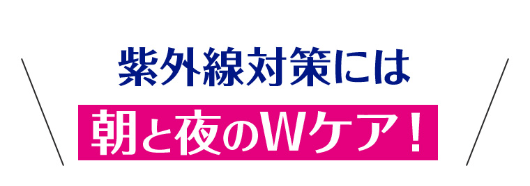 紫外線対策には朝と夜のWケア！