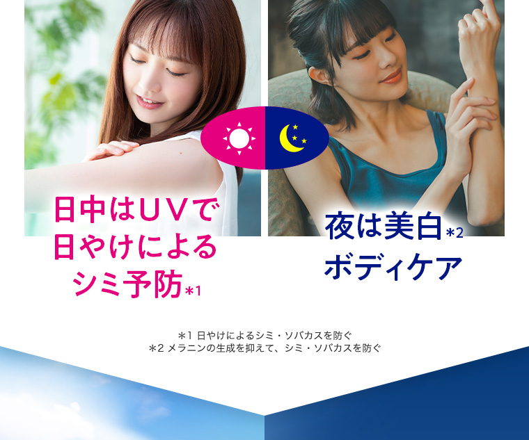 日中はＵＶで日やけによるシミ予防＊1 夜は美白＊2ボディケア ＊1 日やけによるシミ・ソバカスを防ぐ ＊2 メラニンの生成を抑えて、シミ・ソバカスを防ぐ