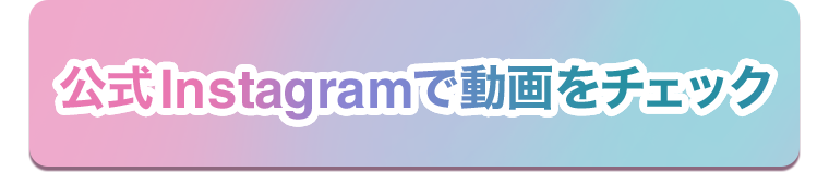公式Instagramで動画をチェック