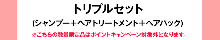 トリプルセット(シャンプー+ヘアトリートメント+ヘアパック) ※こちらの数量限定品はポイントキャンペーン対象外となります。