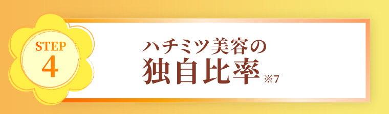 STEP4 ハチミツ美容の独自比率※7
