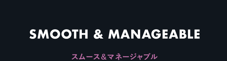 SMOOTH & MANAGEABLE　スムース＆マネージャブル