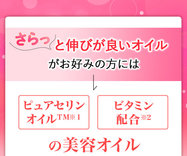 さらっと伸びが良いオイルがお好みの方にはピュアセリンオイル・ビタミン配合の美容オイル