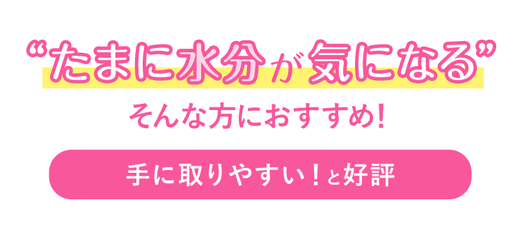“たまに水分が気になる”そんな方におすすめ！手に取りやすい！と好評