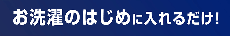 お洗濯のはじめに入れるだけ！