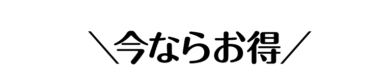 今ならお得